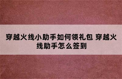 穿越火线小助手如何领礼包 穿越火线助手怎么签到